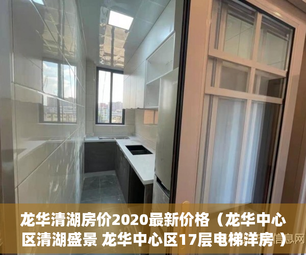 龙华清湖房价2020最新价格（龙华中心区清湖盛景 龙华中心区17层电梯洋房 ）小产权公寓房怎么样，