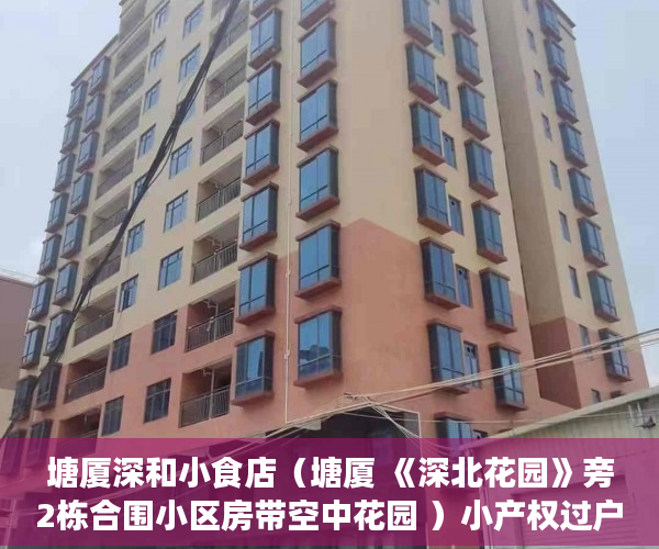 塘厦深和小食店（塘厦 《深北花园》旁2栋合围小区房带空中花园 ）小产权过户合同大概要多久，