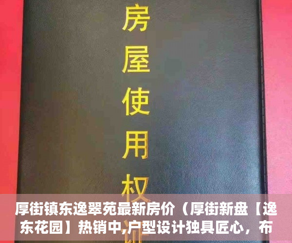 厚街镇东逸翠苑最新房价（厚街新盘【逸东花园】热销中,户型设计独具匠心，布局合 ）小产权房多久能拿到房产证，