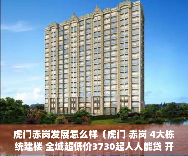 虎门赤岗发展怎么样（虎门 赤岗 4大栋统建楼 全城超低价3730起人人能贷 开发 ）小产权转大产权要多久，