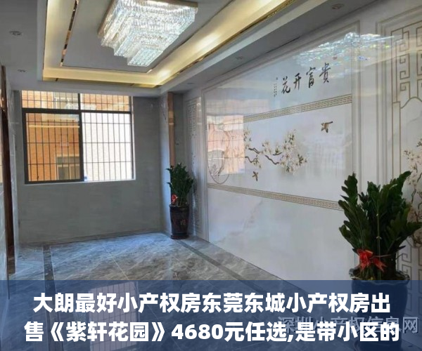 大朗最好小产权房东莞东城小产权房出售《紫轩花园》4680元任选,是带小区的松山湖小产权房  小产权房_微软