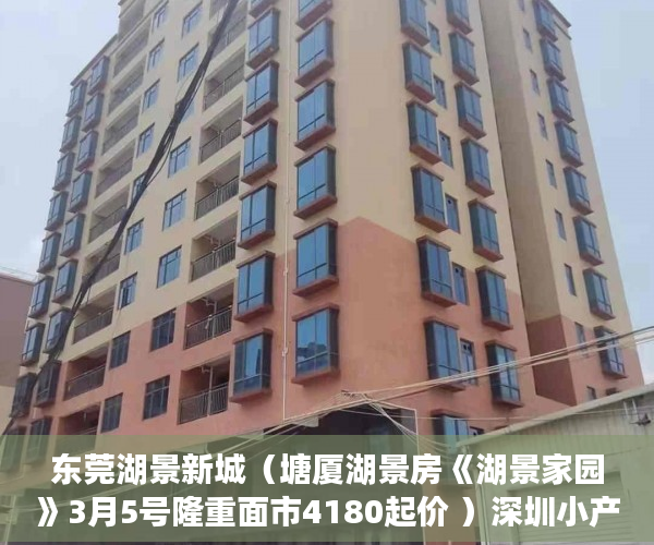 东莞湖景新城（塘厦湖景房《湖景家园》3月5号隆重面市4180起价 ）深圳小产权房的年限是多久，