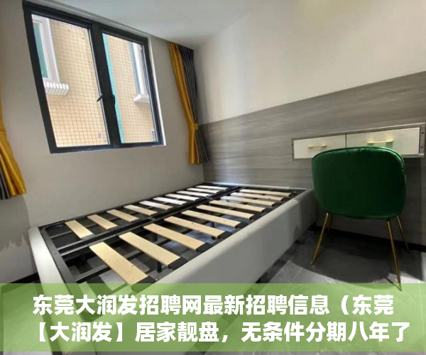 东莞大润发招聘网最新招聘信息（东莞【大润发】居家靓盘，无条件分期八年了 ）小产权房还能住多久，