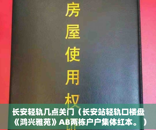 长安轻轨几点关门（长安站轻轨口楼盘《鸿兴雅苑》AB两栋户户集体红本。 ）执行小产权房需要多久，