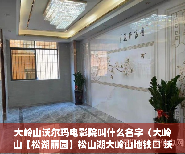 大岭山沃尔玛电影院叫什么名字（大岭山【松湖丽园】松山湖大岭山地铁口 沃尔玛旁带停车 ）在建小产权房多久没开工，