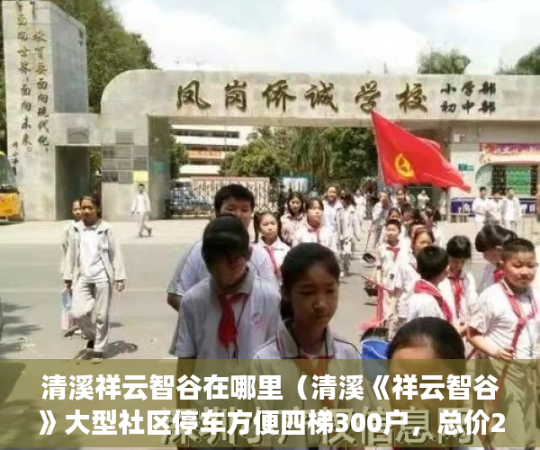 清溪祥云智谷在哪里（清溪《祥云智谷》大型社区停车方便四梯300户，总价288 ）小产权房怎么交易，