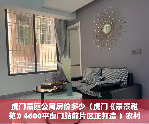 虎门豪庭公寓房价多少（虎门《豪景雅苑》4600平虎门站前片区正打造 ）农村信用社小产权贷款需要多久，