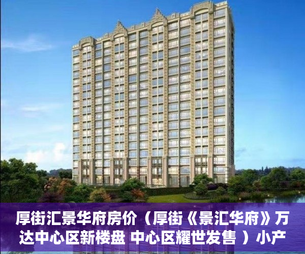厚街汇景华府房价（厚街《景汇华府》万达中心区新楼盘 中心区耀世发售 ）小产权积分入学怎么申请，