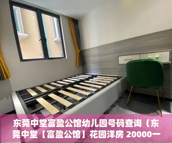 东莞中堂富盈公馆幼儿园号码查询（东莞中堂【富盈公馆】花园洋房 20000一平方 ）老赖小产权房可以查封过多久能拍卖，