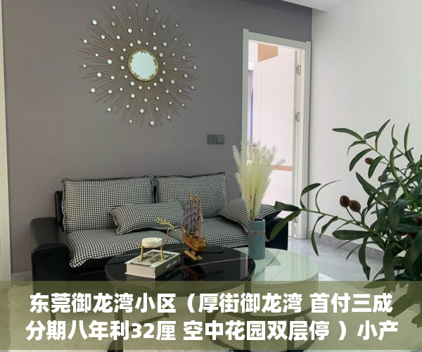 东莞御龙湾小区（厚街御龙湾 首付三成分期八年利32厘 空中花园双层停 ）小产权房多久年，