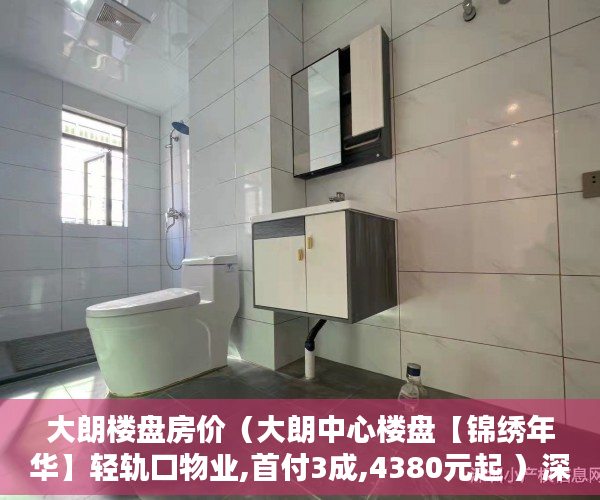 大朗楼盘房价（大朗中心楼盘【锦绣年华】轻轨口物业,首付3成,4380元起 ）深圳小产权一般能住多久，