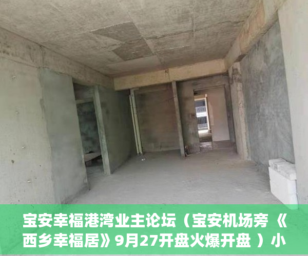 宝安幸福港湾业主论坛（宝安机场旁 《西乡幸福居》9月27开盘火爆开盘 ）小产权交钱后多久能下房本，
