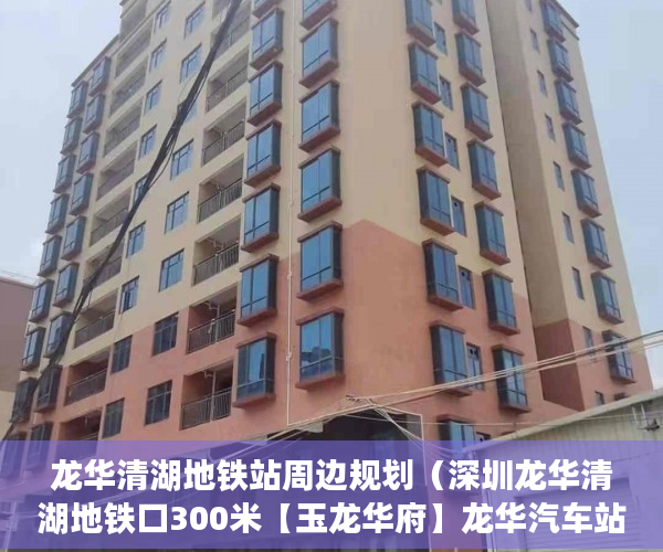 龙华清湖地铁站周边规划（深圳龙华清湖地铁口300米【玉龙华府】龙华汽车站100米 ）大产证出来多久可以拿到小产权，