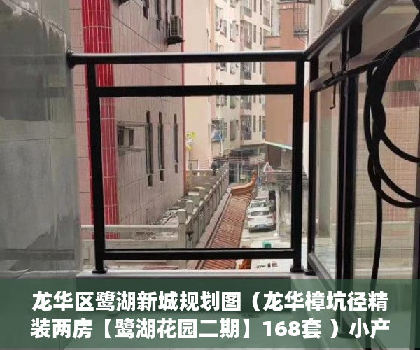 龙华区鹭湖新城规划图（龙华樟坑径精装两房【鹭湖花园二期】168套 ）小产权房卖了多久，