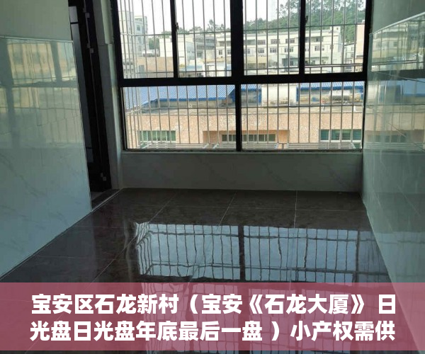 宝安区石龙新村（宝安《石龙大厦》 日光盘日光盘年底最后一盘 ）小产权需供多久，