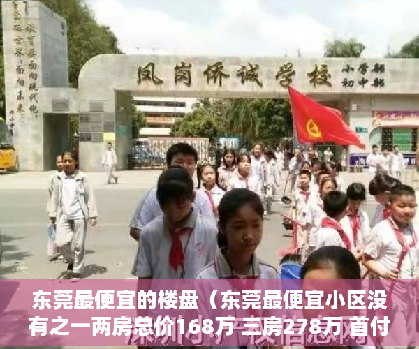 东莞最便宜的楼盘（东莞最便宜小区没有之一两房总价168万 三房278万 首付 ）小产权房质保期多久，