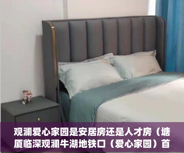 观澜爱心家园是安居房还是人才房（塘厦临深观澜牛湖地铁口（爱心家园）首付 238万起 ）小产权房怎么卖，