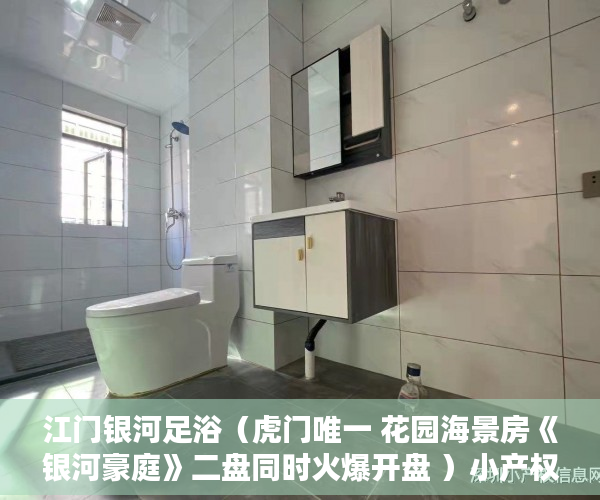 江门银河足浴（虎门唯一 花园海景房《银河豪庭》二盘同时火爆开盘 ）小产权多久1463796Z空间，