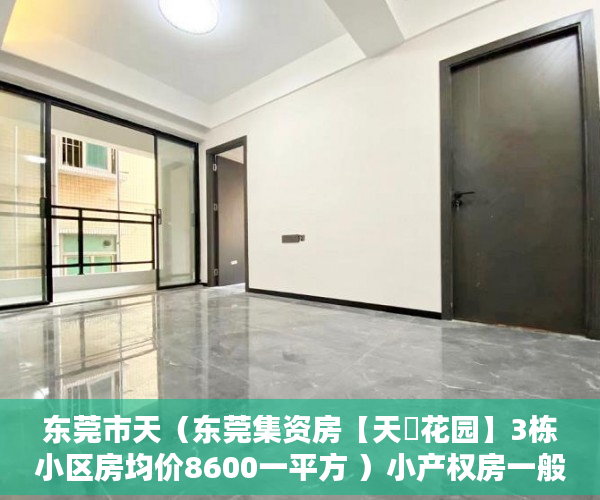东莞市天（东莞集资房【天垚花园】3栋小区房均价8600一平方 ）小产权房一般产权是多久，