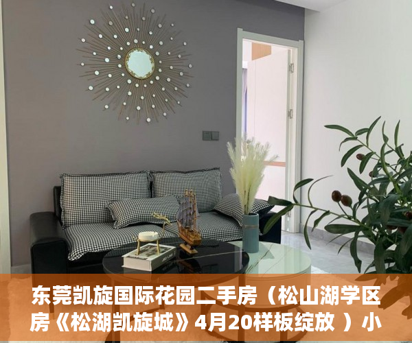 东莞凯旋国际花园二手房（松山湖学区房《松湖凯旋城》4月20样板绽放 ）小产权房多久签合同，