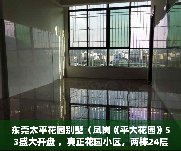 东莞太平花园别墅（凤岗《平大花园》53盛大开盘 ，真正花园小区，两栋24层 ）小产权房到期怎么办，