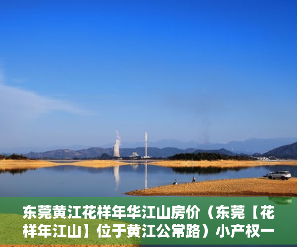 东莞黄江花样年华江山房价（东莞【花样年江山】位于黄江公常路）小产权一般可以住多久，