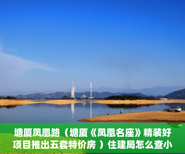 塘厦凤凰路（塘厦《凤凰名座》精装好项目推出五套特价房 ）住建局怎么查小产权，