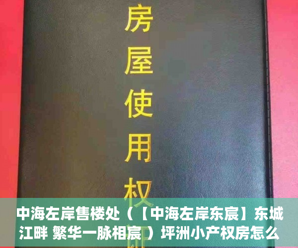 中海左岸售楼处（【中海左岸东宸】东城江畔 繁华一脉相宸 ）坪洲小产权房怎么样，