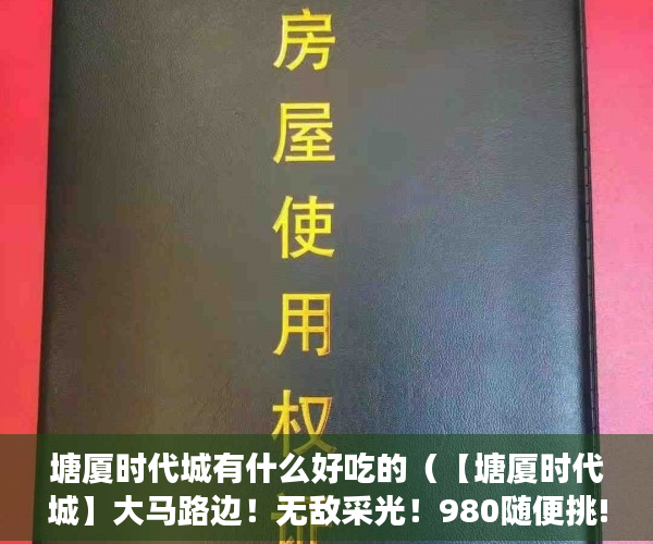 塘厦时代城有什么好吃的（【塘厦时代城】大马路边！无敌采光！980随便挑!不分楼层 ）拆迁小产权房多久能卖，