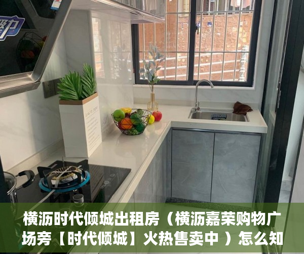 横沥时代倾城出租房（横沥嘉荣购物广场旁【时代倾城】火热售卖中 ）怎么知道房子大产权小产权，