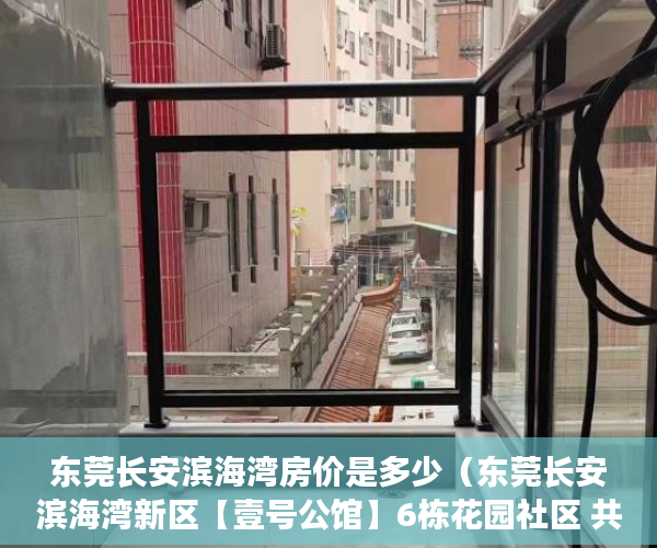 东莞长安滨海湾房价是多少（东莞长安滨海湾新区【壹号公馆】6栋花园社区 共720套 ）x小产权能住多久，