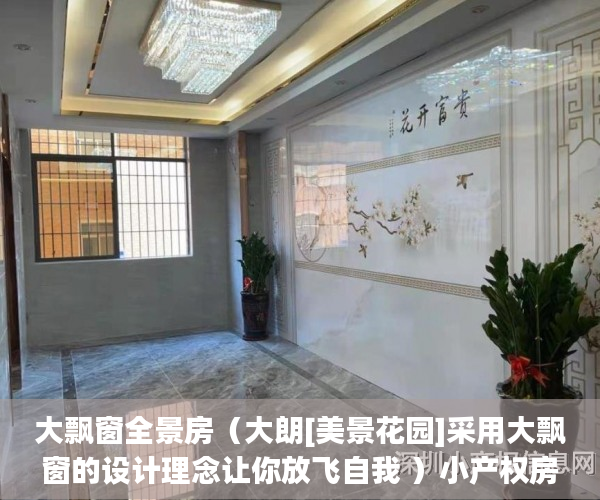 大飘窗全景房（大朗[美景花园]采用大飘窗的设计理念让你放飞自我 ）小产权房多久可以过户，