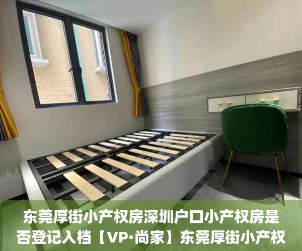东莞厚街小产权房深圳户口小产权房是否登记入档【VP·尚家】东莞厚街小产权房_东莞市区有哪些小产权房子 东莞厚街小产权房深圳户口小产权房是否登记入档【VP·尚家】东莞厚街小产权房_东莞市区有哪些小产权房子