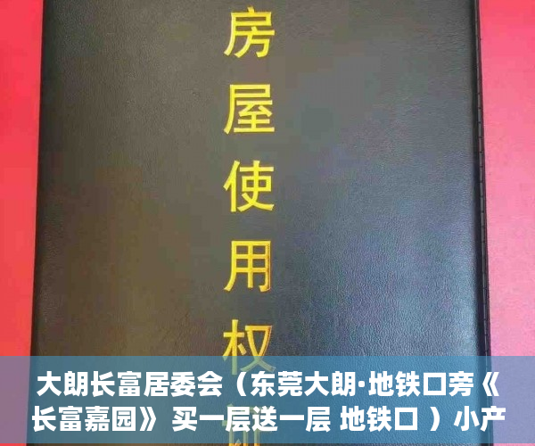 大朗长富居委会（东莞大朗·地铁口旁《长富嘉园》 买一层送一层 地铁口 ）小产权房子顶楼漏水怎么办，