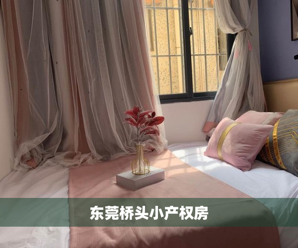 东莞桥头小产权房 东莞桥头小产权房