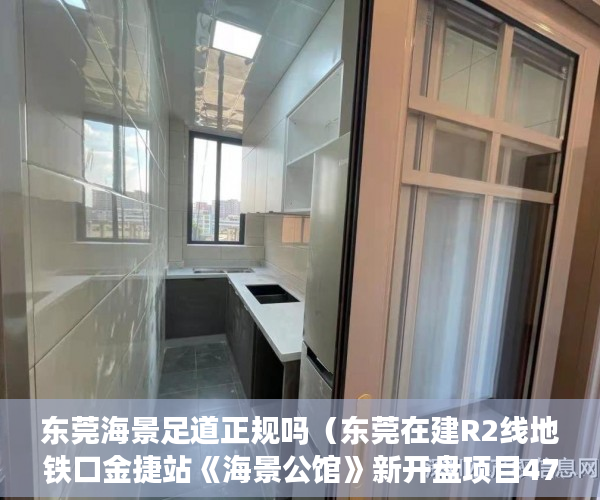 东莞海景足道正规吗（东莞在建R2线地铁口金捷站《海景公馆》新开盘项目47-108 ）买小产权房合同是多久年限，