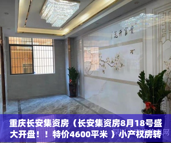 重庆长安集资房（长安集资房8月18号盛大开盘！！特价4600平米 ）小产权房转正要多久，