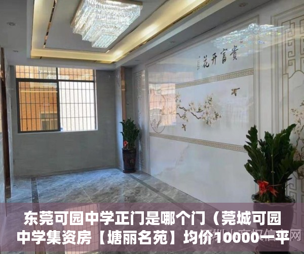 东莞可园中学正门是哪个门（莞城可园中学集资房【塘丽名苑】均价10000一平方 ）小产权房保修期多久，