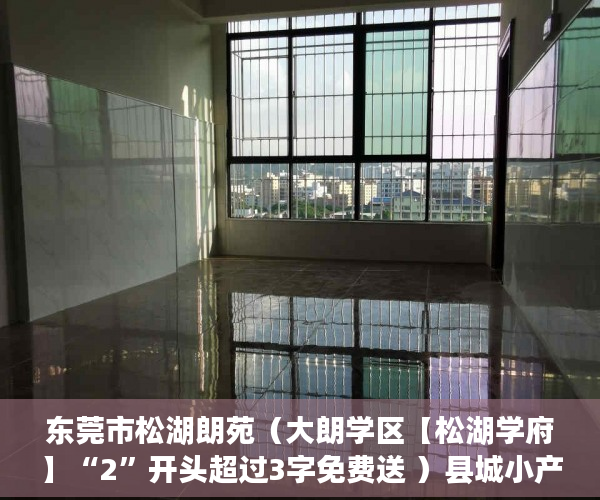 东莞市松湖朗苑（大朗学区【松湖学府】“2”开头超过3字免费送 ）县城小产权房可以住多久，