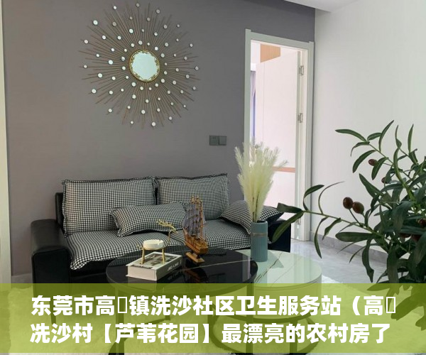 东莞市高埗镇洗沙社区卫生服务站（高埗冼沙村【芦苇花园】最漂亮的农村房了 ）深圳小产权卖了多久能申请公租房，