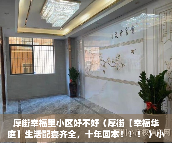 厚街幸福里小区好不好（厚街【幸福华庭】生活配套齐全，十年回本！！！ ）小产权纠纷打官司要多久，