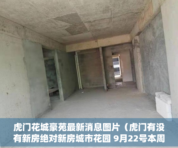 虎门花城豪苑最新消息图片（虎门有没有新房绝对新房城市花园 9月22号本周六盛大开盘 ）小产权过户大概要多久，