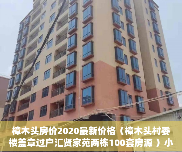 樟木头房价2020最新价格（樟木头村委楼盖章过户汇贤家苑两栋100套房源 ）小产权房以后怎么处理，