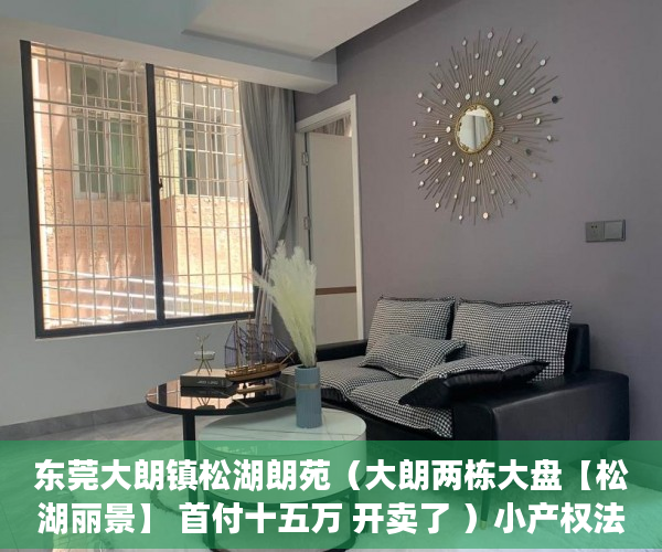东莞大朗镇松湖朗苑（大朗两栋大盘【松湖丽景】 首付十五万 开卖了 ）小产权法人判多久，