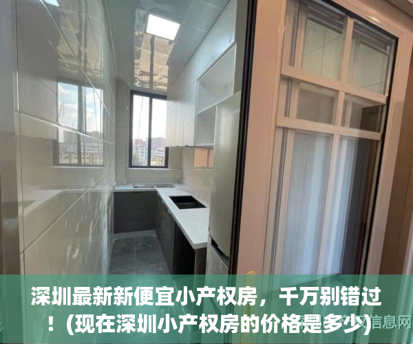 深圳最新新便宜小产权房，千万别错过！(现在深圳小产权房的价格是多少)