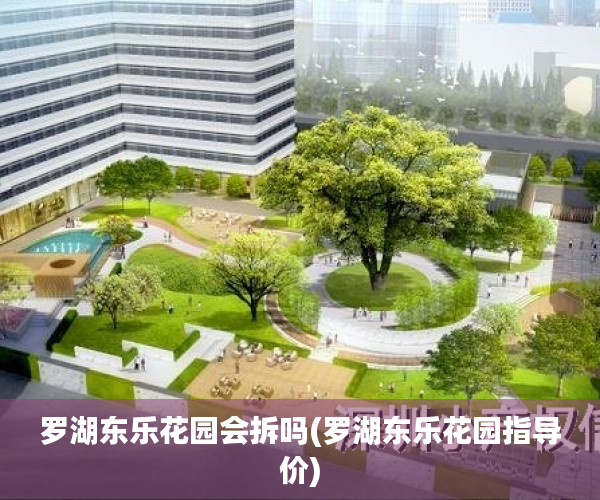 罗湖东乐花园会拆吗(罗湖东乐花园指导价)