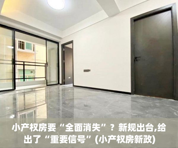 小产权房要“全面消失”？新规出台,给出了“重要信号”(小产权房新政)