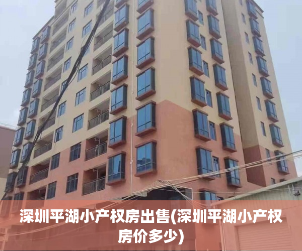 深圳平湖小产权房出售(深圳平湖小产权房价多少) 深圳平湖小产权房出售(深圳平湖小产权房价多少)