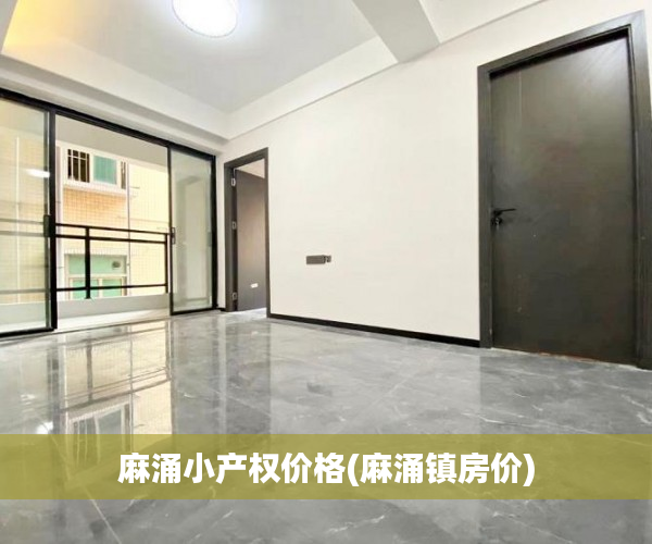 麻涌小产权价格(麻涌镇房价) 麻涌小产权价格(麻涌镇房价)
