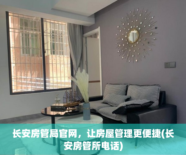 长安房管局官网，让房屋管理更便捷(长安房管所电话)